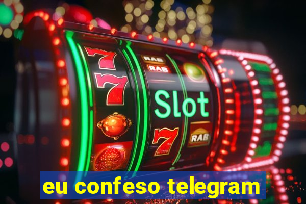 eu confeso telegram